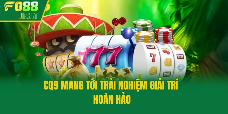 CQ9 mang tới trải nghiệm giải trí hoàn hảo