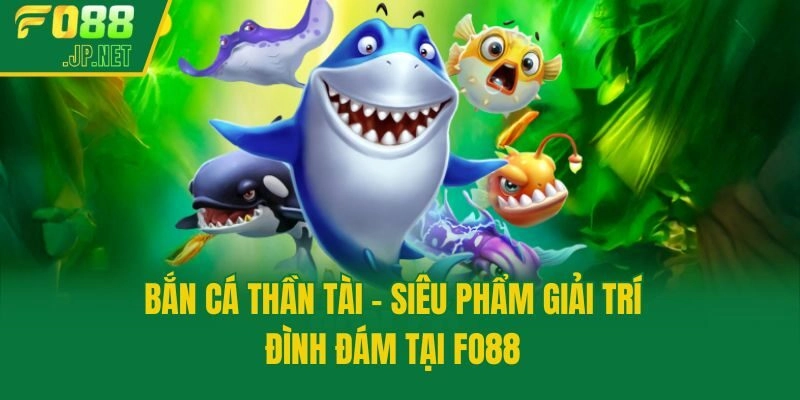 Bắn Cá Thần Tài – Siêu Phẩm Giải Trí Đình Đám Tại Fo88